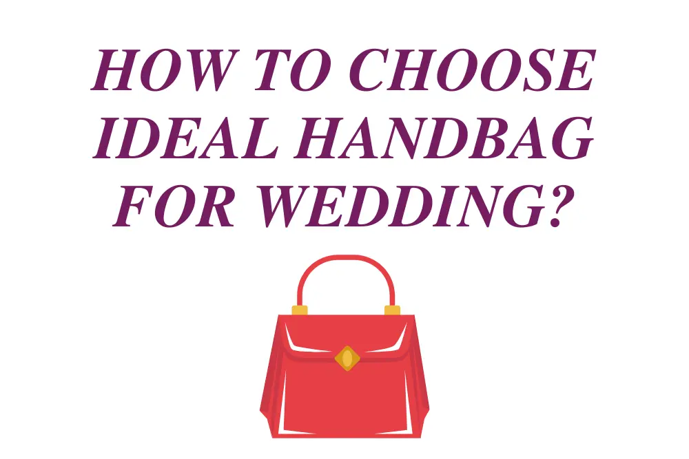 How to Choose Ideal Handbag for Wedding
